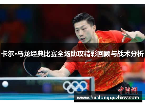 卡尔·马龙经典比赛全场助攻精彩回顾与战术分析 卡尔·马龙经典比赛全场助攻精彩回顾与战术分析
