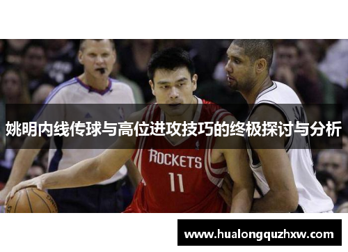 姚明内线传球与高位进攻技巧的终极探讨与分析 姚明内线传球与高位进攻技巧的终极探讨与分析