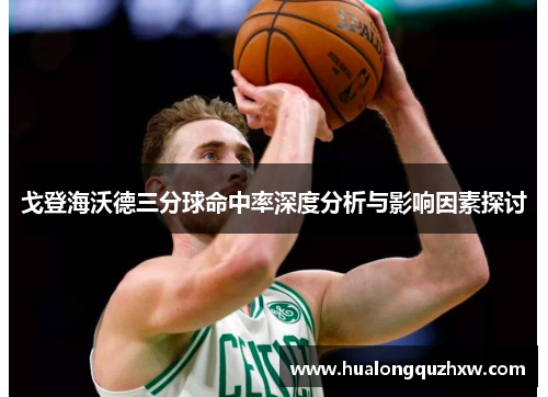 戈登海沃德三分球命中率深度分析与影响因素探讨
