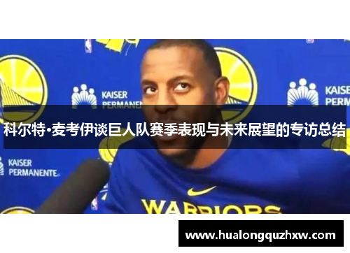 科尔特·麦考伊谈巨人队赛季表现与未来展望的专访总结 科尔特·麦考伊谈巨人队赛季表现与未来展望的专访总结