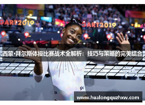 西蒙·拜尔斯体操比赛战术全解析:技巧与策略的完美结合 西蒙·拜尔斯体操比赛战术全解析:技巧与策略的完美结合