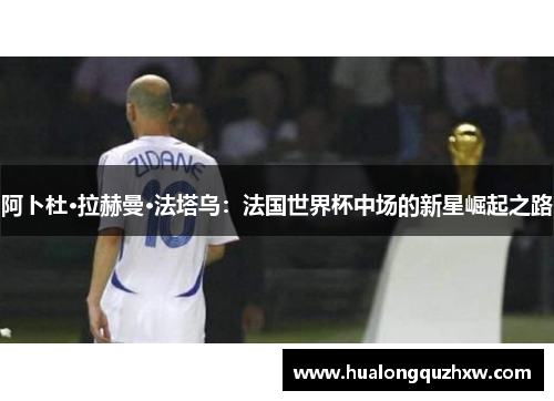 阿卜杜·拉赫曼·法塔乌：法国世界杯中场的新星崛起之路