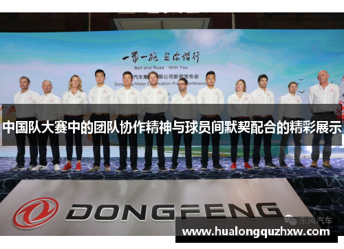 中国队大赛中的团队协作精神与球员间默契配合的精彩展示