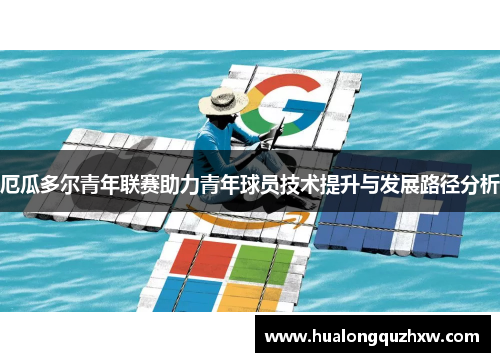厄瓜多尔青年联赛助力青年球员技术提升与发展路径分析 厄瓜多尔青年联赛助力青年球员技术提升与发展路径分析