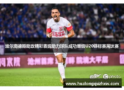 埃尔南德斯助攻精彩表现助力球队成功晋级U20锦标赛淘汰赛 埃尔南德斯助攻精彩表现助力球队成功晋级U20锦标赛淘汰赛