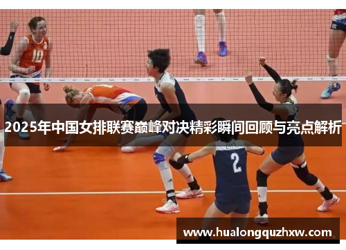 2025年中国女排联赛巅峰对决精彩瞬间回顾与亮点解析