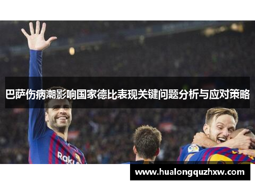 巴萨伤病潮影响国家德比表现关键问题分析与应对策略