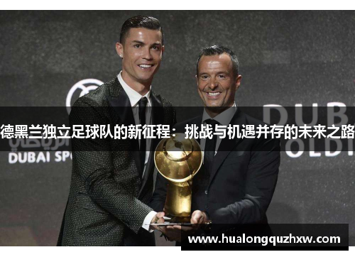 德黑兰独立足球队的新征程:挑战与机遇并存的未来之路 德黑兰独立足球队的新征程:挑战与机遇并存的未来之路