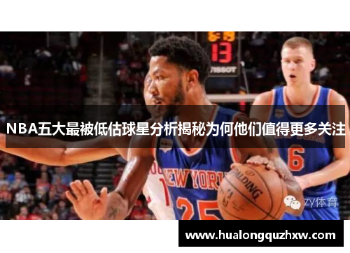 NBA五大最被低估球星分析揭秘为何他们值得更多关注