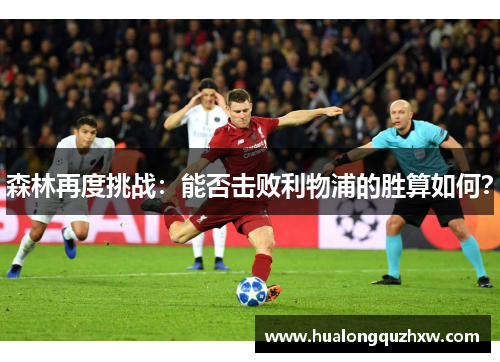 森林再度挑战：能否击败利物浦的胜算如何？