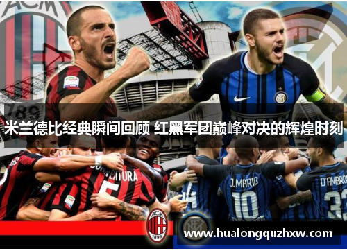 米兰德比经典瞬间回顾 红黑军团巅峰对决的辉煌时刻 米兰德比经典瞬间回顾 红黑军团巅峰对决的辉煌时刻