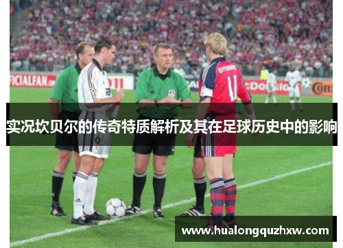 实况坎贝尔的传奇特质解析及其在足球历史中的影响