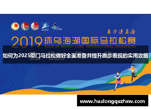 如何为2025厦门马拉松做好全面准备并提升跑步表现的实用攻略
