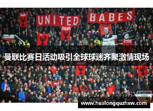 曼联比赛日活动吸引全球球迷齐聚激情现场 曼联比赛日活动吸引全球球迷齐聚激情现场