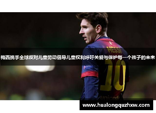 梅西携手全球反对儿童劳动倡导儿童权利呼吁关爱与保护每一个孩子的未来